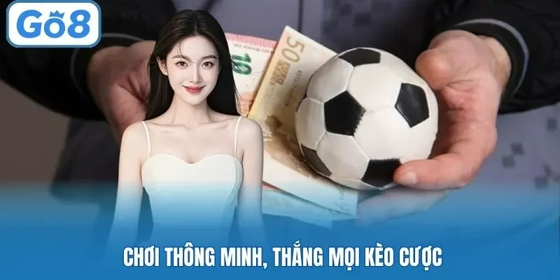 Chơi thông minh, thắng mọi kèo 