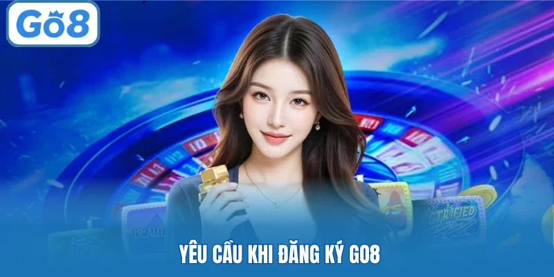Yêu cầu khi đăng ký GO8
